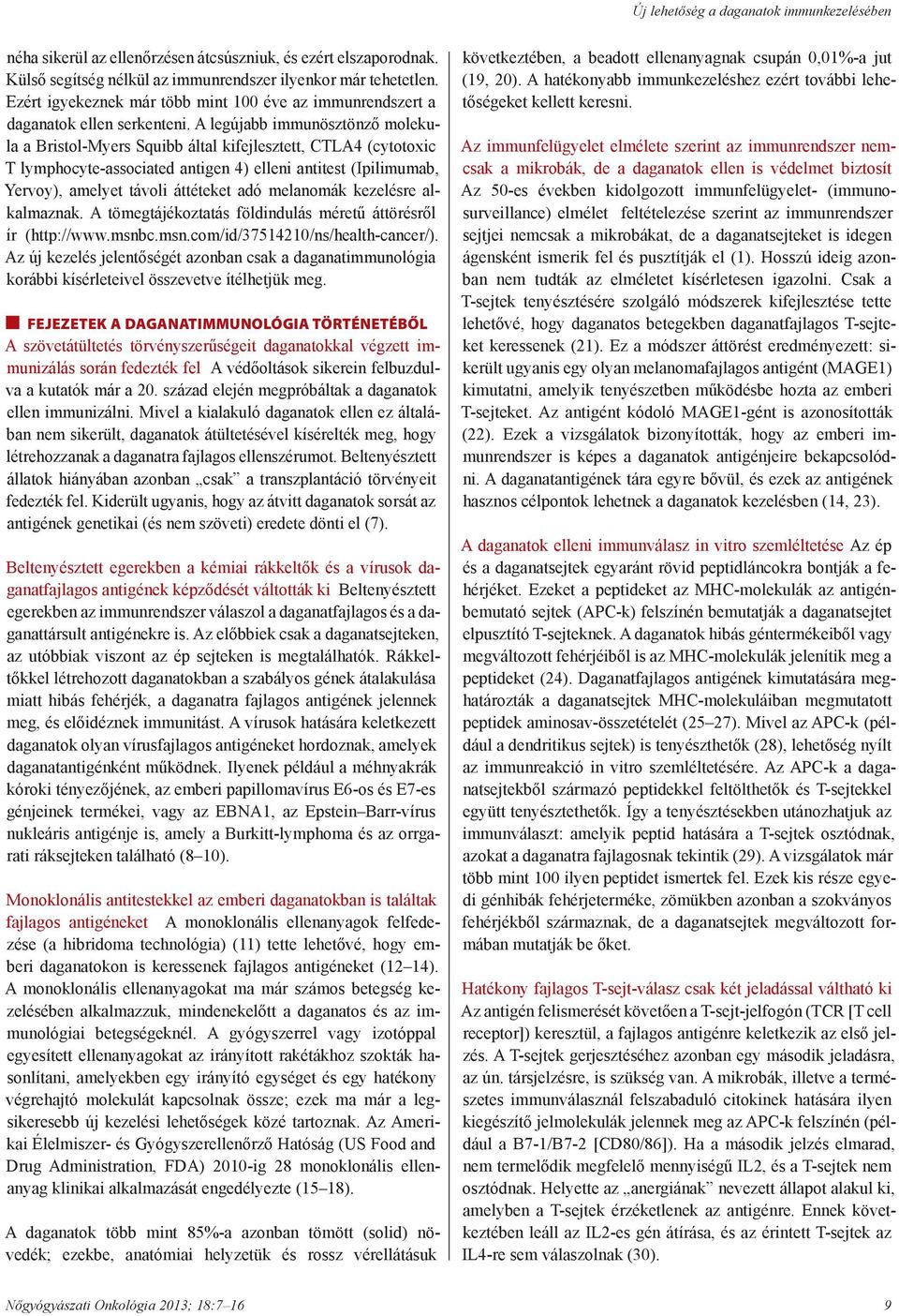 A legújabb immunösztönző molekula a Bristol-Myers Squibb által kifejlesztett, CTLA4 (cytotoxic T lymphocyte-associated antigen 4) elleni antitest (Ipilimumab, Yervoy), amelyet távoli áttéteket adó