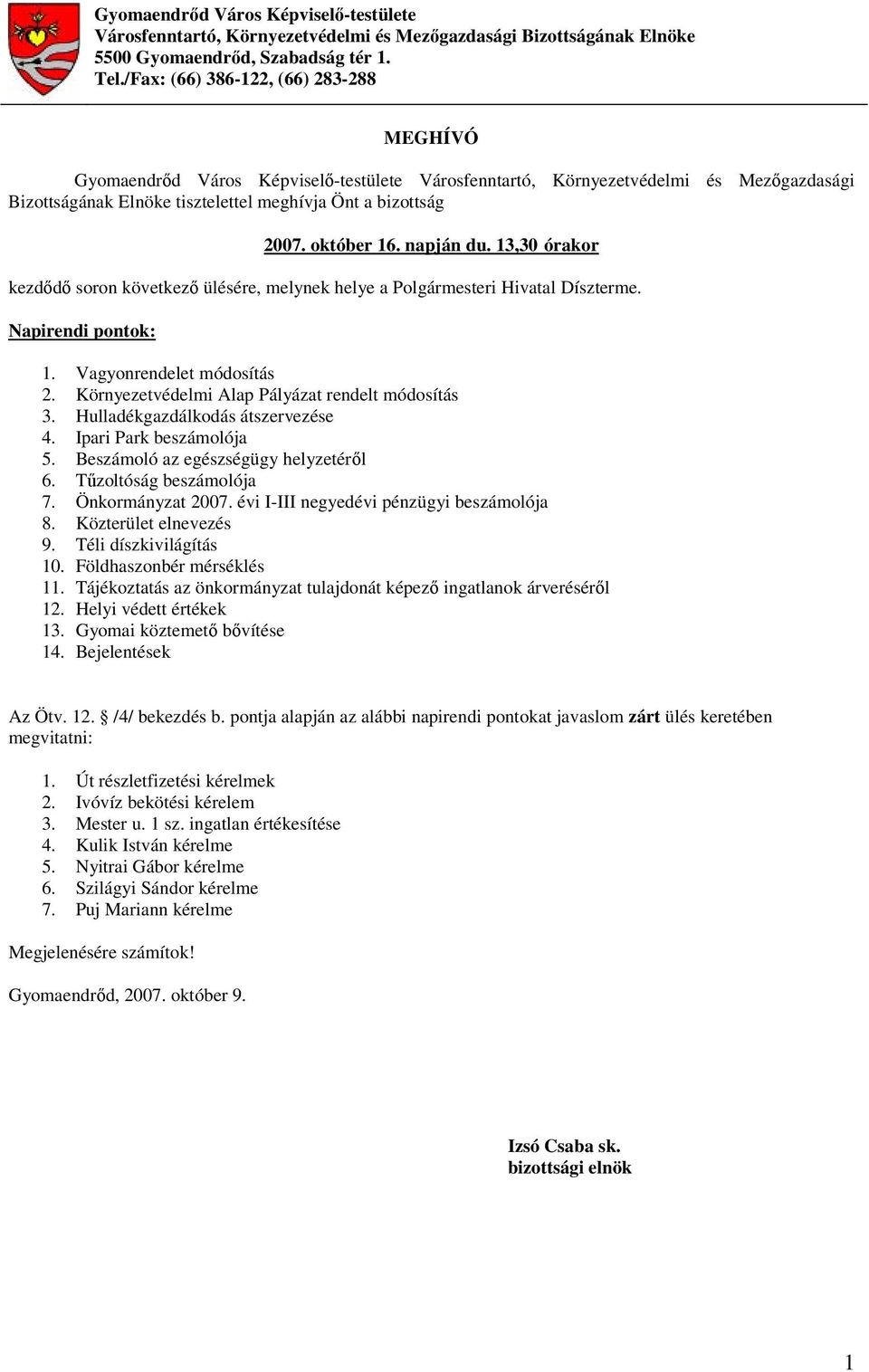 október 16. napján du. 13,30 órakor kezdődő soron következő ülésére, melynek helye a Polgármesteri Hivatal Díszterme. Napirendi pontok: 1. Vagyonrendelet módosítás 2.