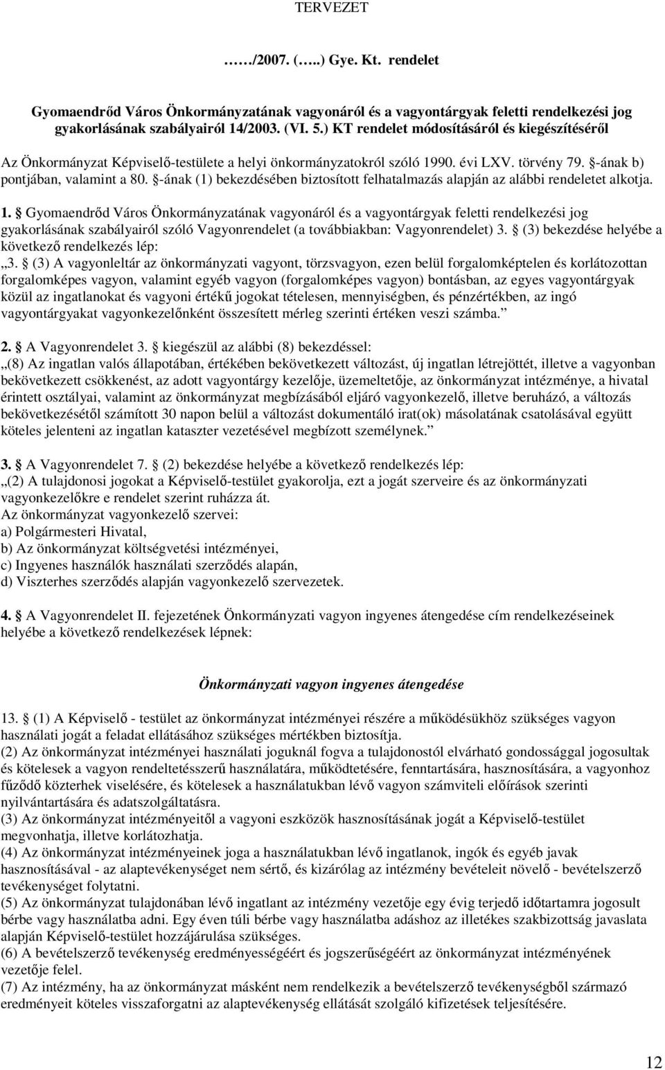 -ának (1) bekezdésében biztosított felhatalmazás alapján az alábbi rendeletet alkotja. 1.