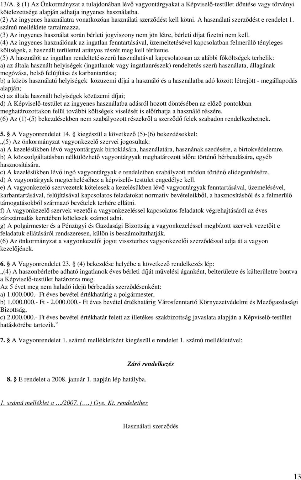 (3) Az ingyenes használat során bérleti jogviszony nem jön létre, bérleti díjat fizetni nem kell.