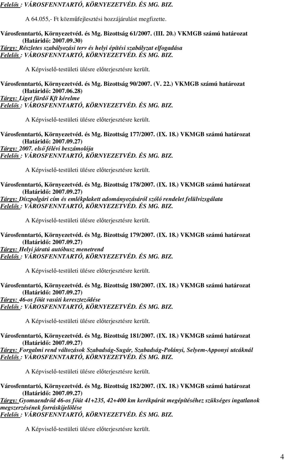 A Képviselő-testületi ülésre előterjesztésre került. Városfenntartó, Környezetvéd. és Mg. Bizottság 90/2007. (V. 22.) VKMGB számú határozat (Határidő: 2007.06.