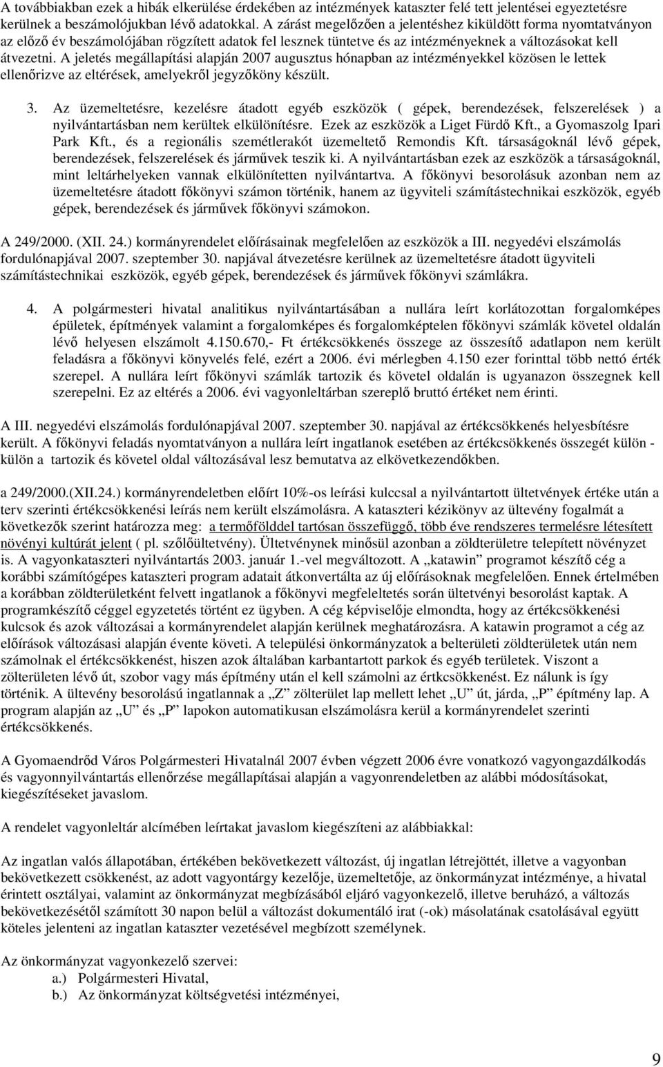 A jeletés megállapítási alapján 2007 augusztus hónapban az intézményekkel közösen le lettek ellenőrizve az eltérések, amelyekről jegyzőköny készült. 3.