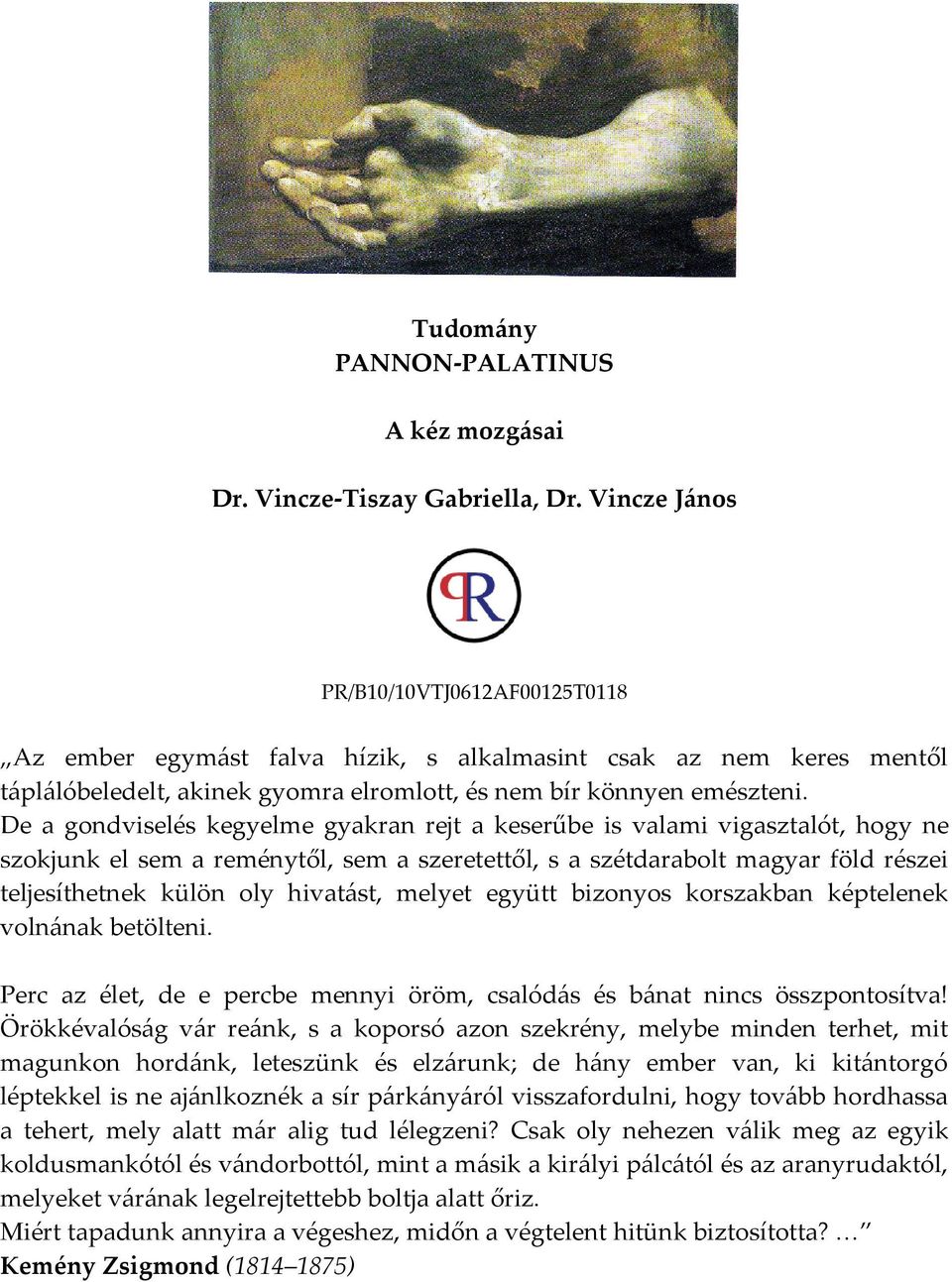 De a gondviselés kegyelme gyakran rejt a keserűbe is valami vigasztalót, hogy ne szokjunk el sem a reménytől, sem a szeretettől, s a szétdarabolt magyar föld részei teljesíthetnek külön oly hivatást,