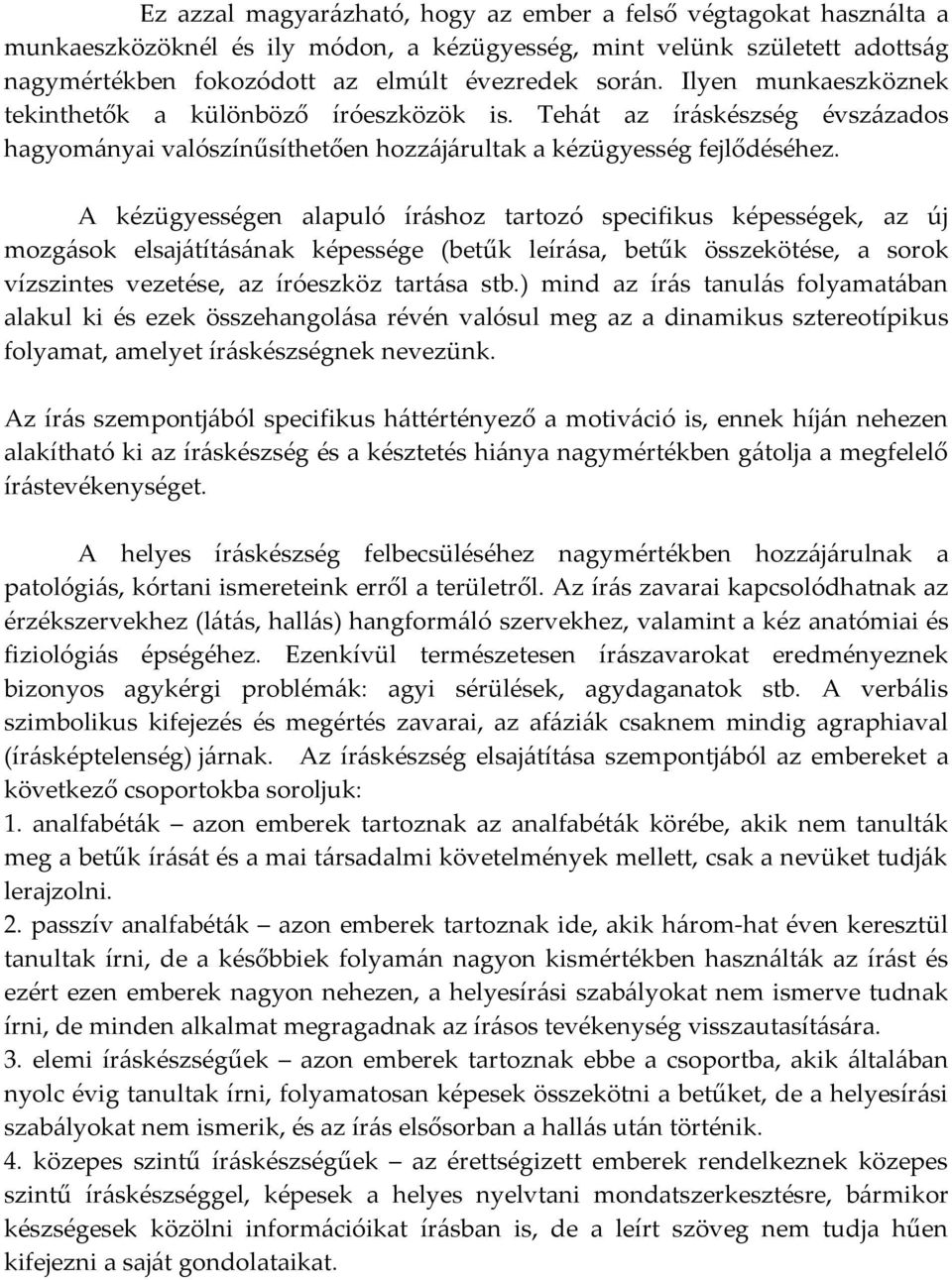 A kézügyességen alapuló íráshoz tartozó specifikus képességek, az új mozgások elsajátításának képessége (betűk leírása, betűk összekötése, a sorok vízszintes vezetése, az íróeszköz tartása stb.