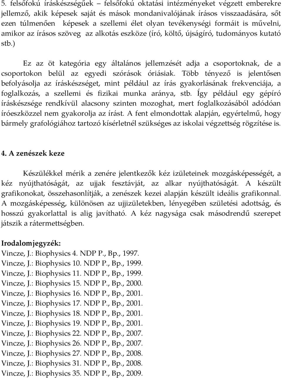 ) Ez az öt kategória egy általános jellemzését adja a csoportoknak, de a csoportokon belül az egyedi szórások óriásiak.