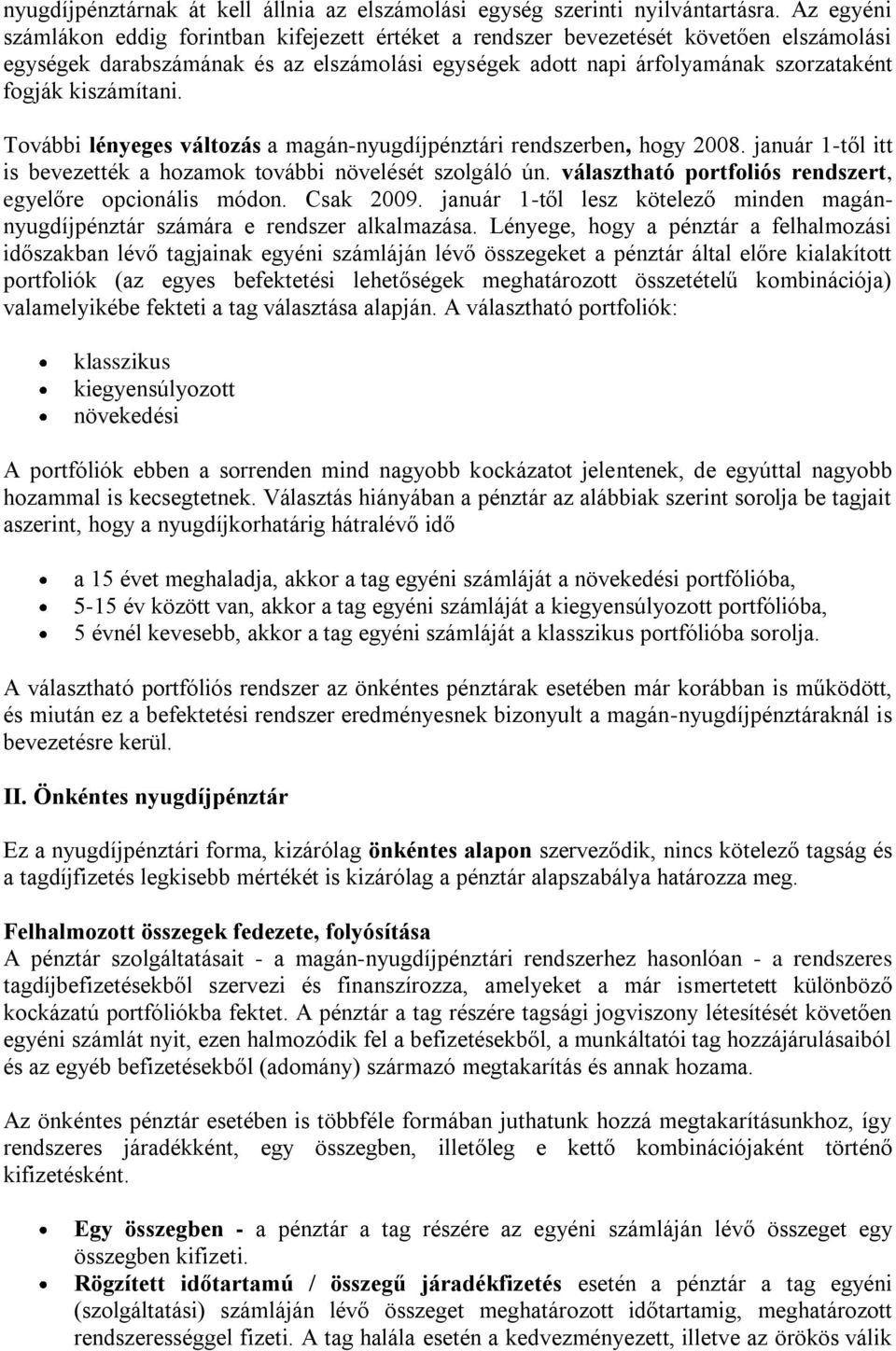 kiszámítani. További lényeges változás a magán-nyugdíjpénztári rendszerben, hogy 2008. január 1-től itt is bevezették a hozamok további növelését szolgáló ún.