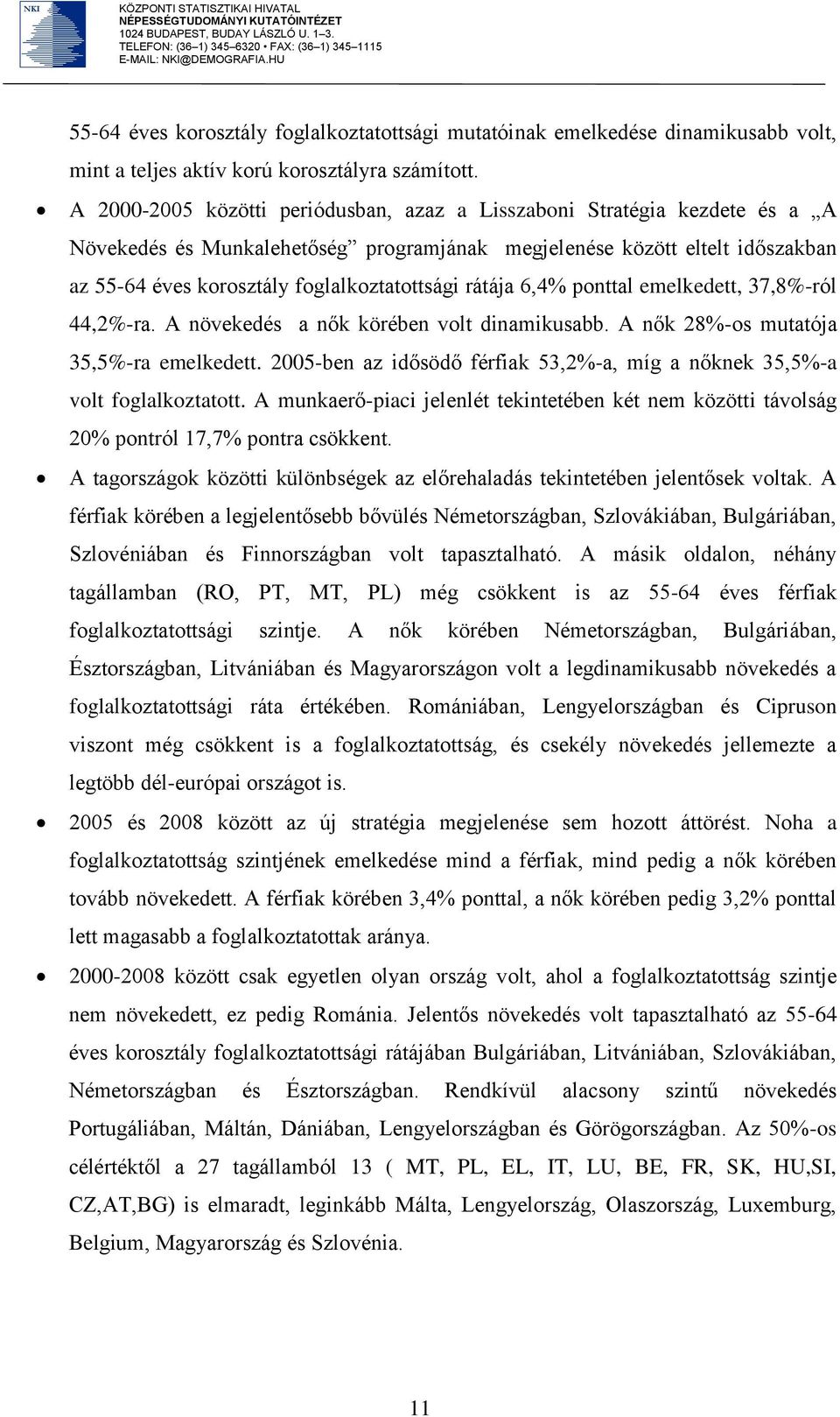 rátája 6,4% ponttal emelkedett, 37,8%-ról 44,2%-ra. A növekedés a nők körében volt dinamikusabb. A nők 28%-os mutatója 35,5%-ra emelkedett.