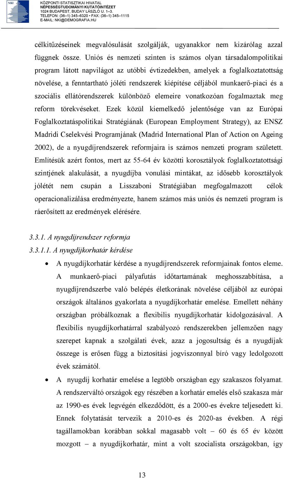 céljából munkaerő-piaci és a szociális ellátórendszerek különböző elemeire vonatkozóan fogalmaztak meg reform törekvéseket.