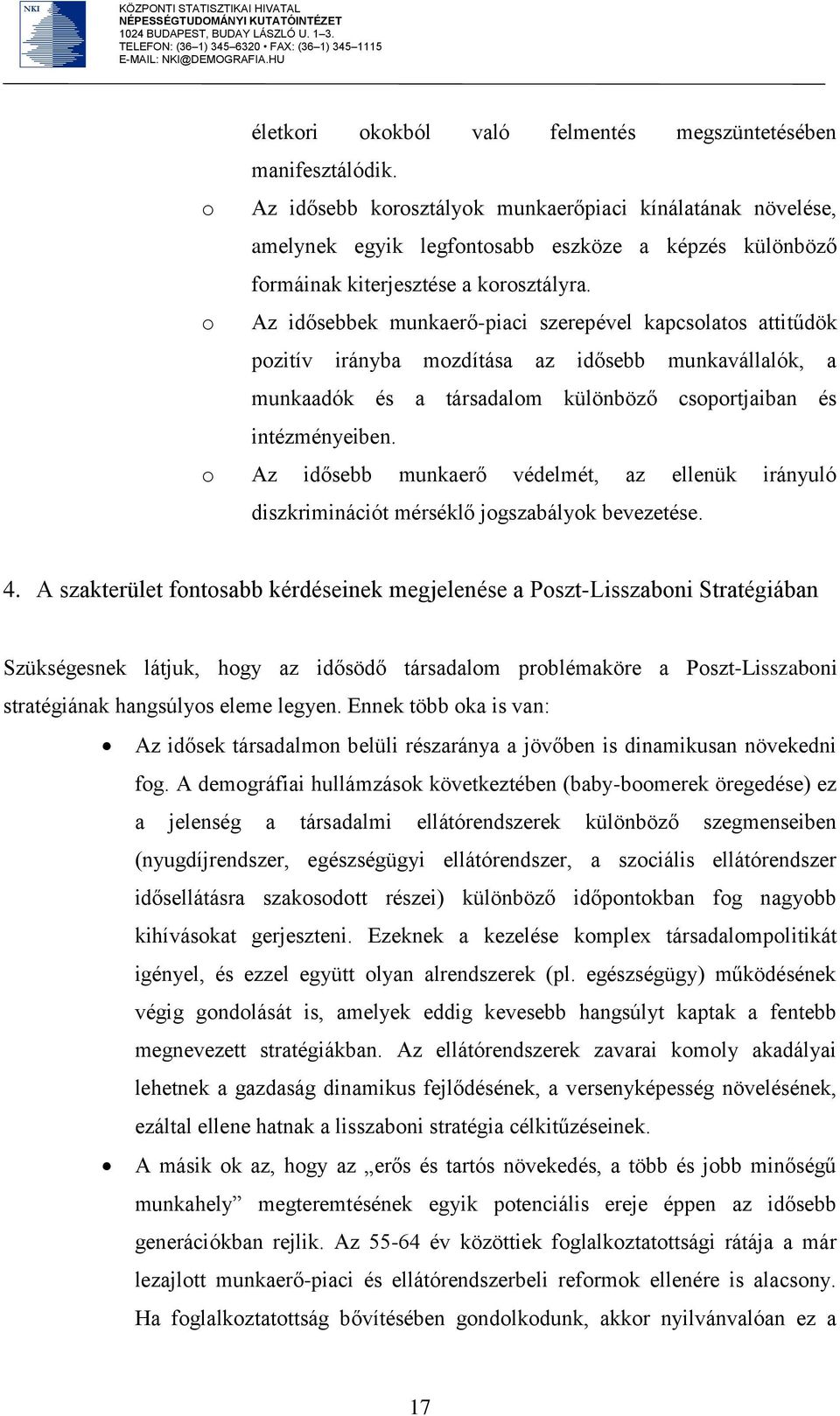 o Az idősebbek munkaerő-piaci szerepével kapcsolatos attitűdök pozitív irányba mozdítása az idősebb munkavállalók, a munkaadók és a társadalom különböző csoportjaiban és intézményeiben.