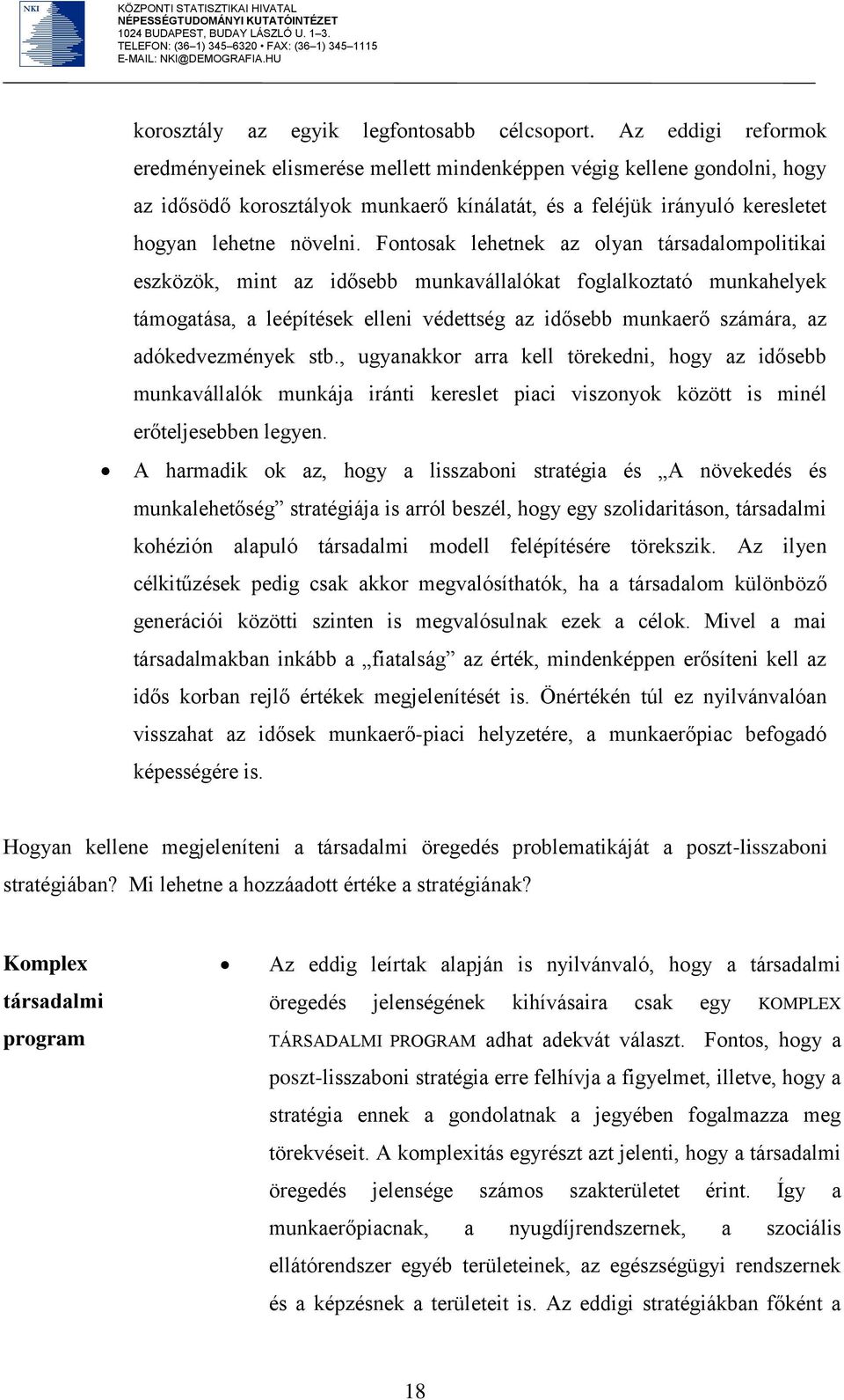 Fontosak lehetnek az olyan társadalompolitikai eszközök, mint az idősebb munkavállalókat foglalkoztató munkahelyek támogatása, a leépítések elleni védettség az idősebb munkaerő számára, az