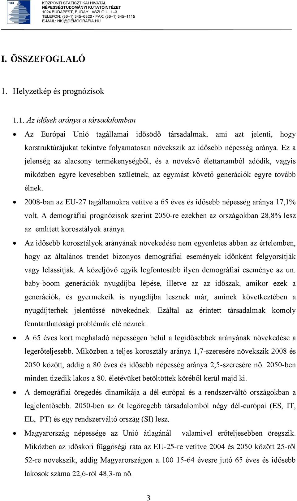 2008-ban az EU-27 tagállamokra vetítve a 65 éves és idősebb népesség aránya 17,1% volt. A demográfiai prognózisok szerint 2050-re ezekben az országokban 28,8% lesz az említett korosztályok aránya.