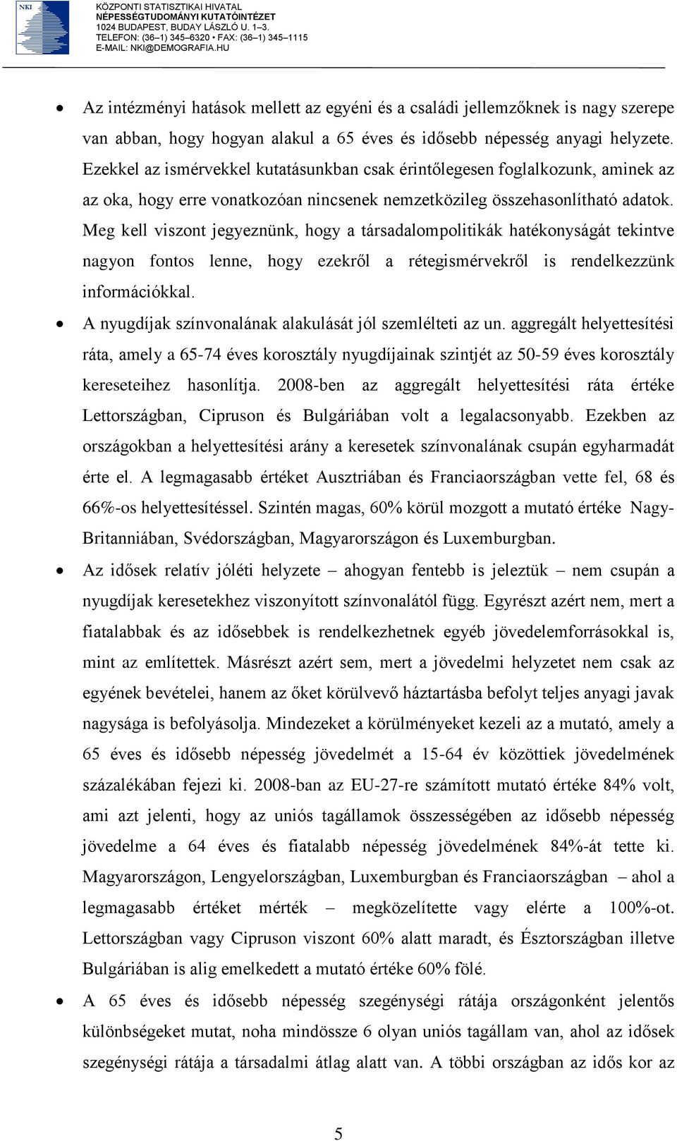 Meg kell viszont jegyeznünk, hogy a társadalompolitikák hatékonyságát tekintve nagyon fontos lenne, hogy ezekről a rétegismérvekről is rendelkezzünk információkkal.