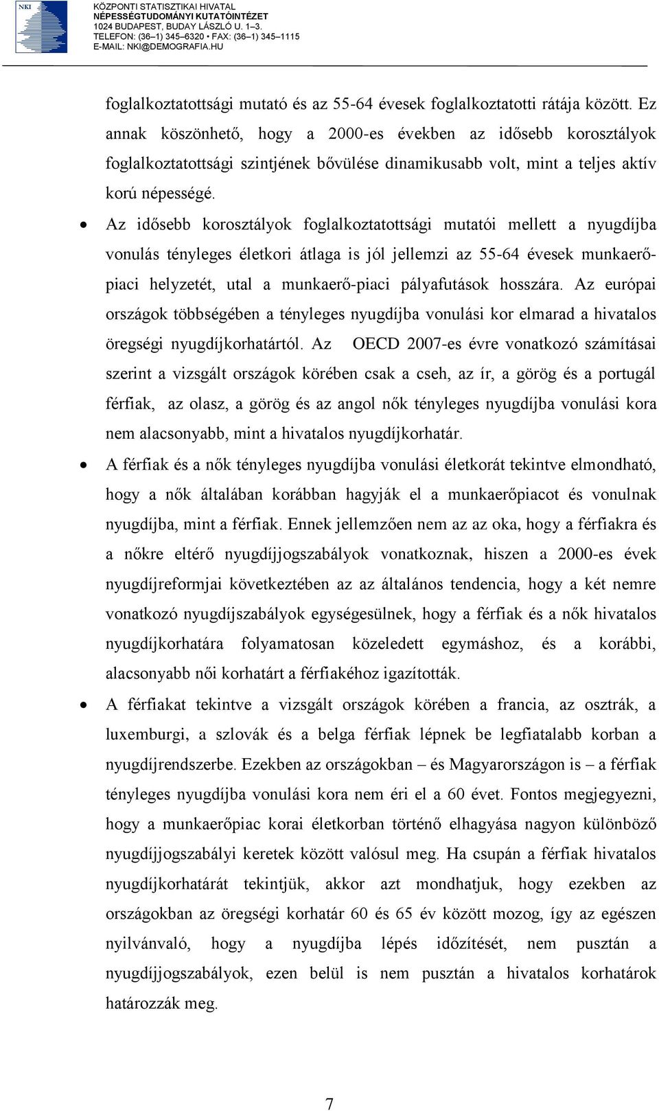 Az idősebb korosztályok foglalkoztatottsági mutatói mellett a nyugdíjba vonulás tényleges életkori átlaga is jól jellemzi az 55-64 évesek munkaerőpiaci helyzetét, utal a munkaerő-piaci pályafutások