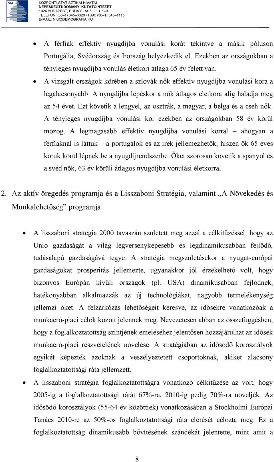 A nyugdíjba lépéskor a nők átlagos életkora alig haladja meg az 54 évet. Ezt követik a lengyel, az osztrák, a magyar, a belga és a cseh nők.