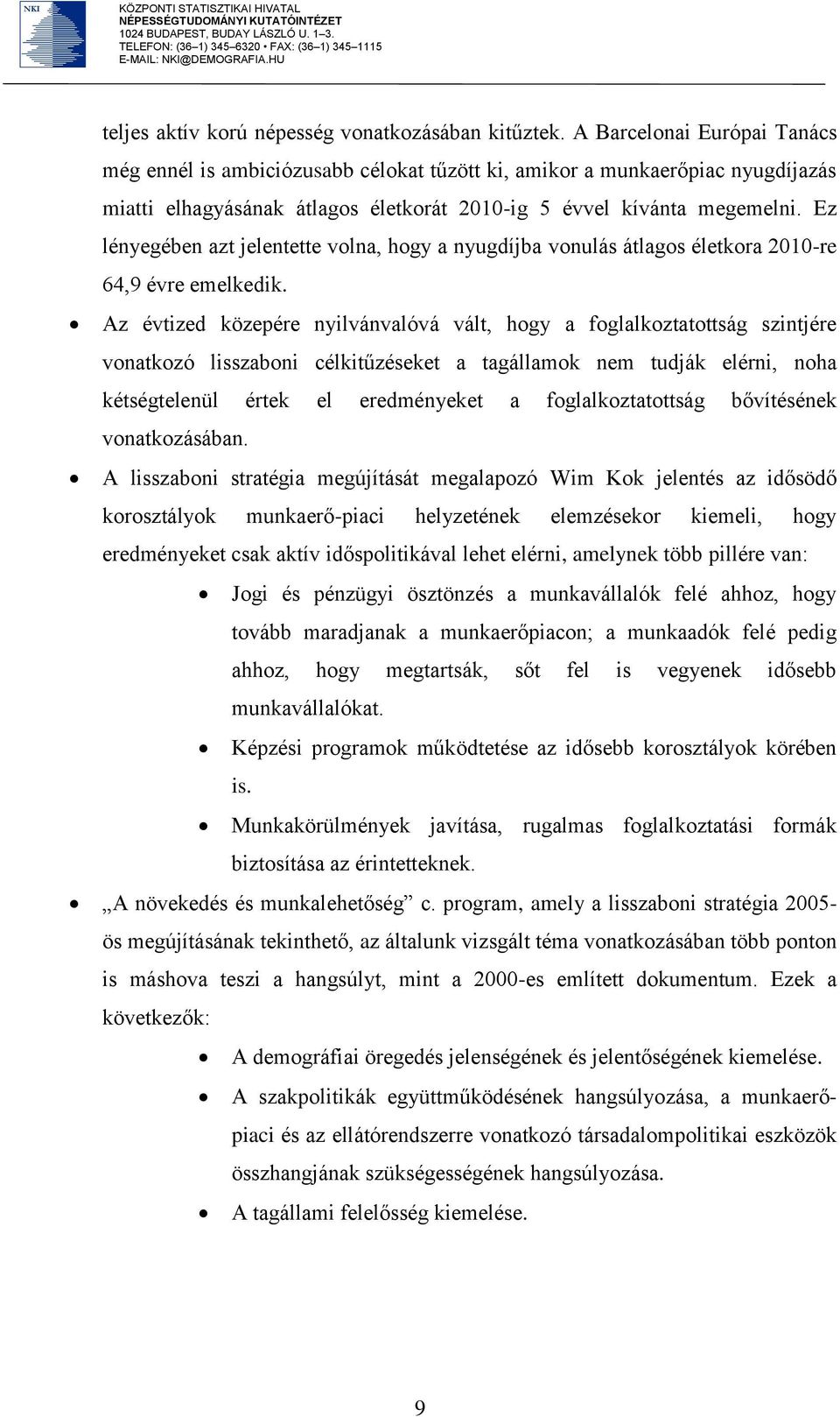 Ez lényegében azt jelentette volna, hogy a nyugdíjba vonulás átlagos életkora 2010-re 64,9 évre emelkedik.