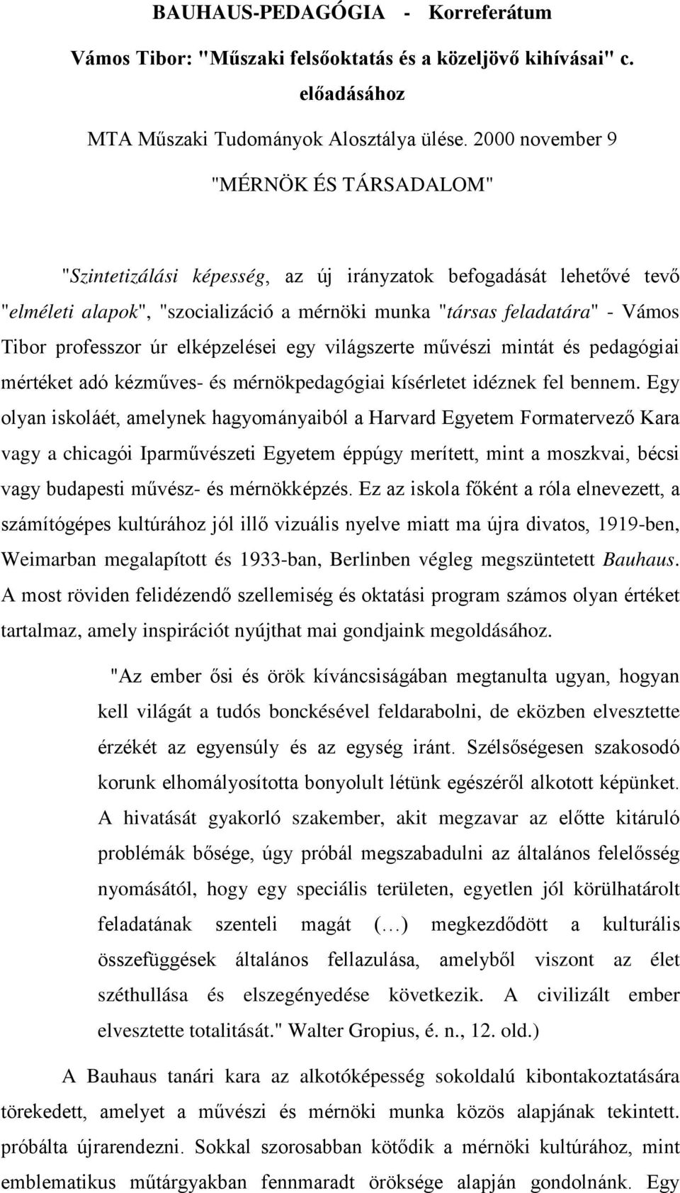 professzor úr elképzelései egy világszerte művészi mintát és pedagógiai mértéket adó kézműves- és mérnökpedagógiai kísérletet idéznek fel bennem.