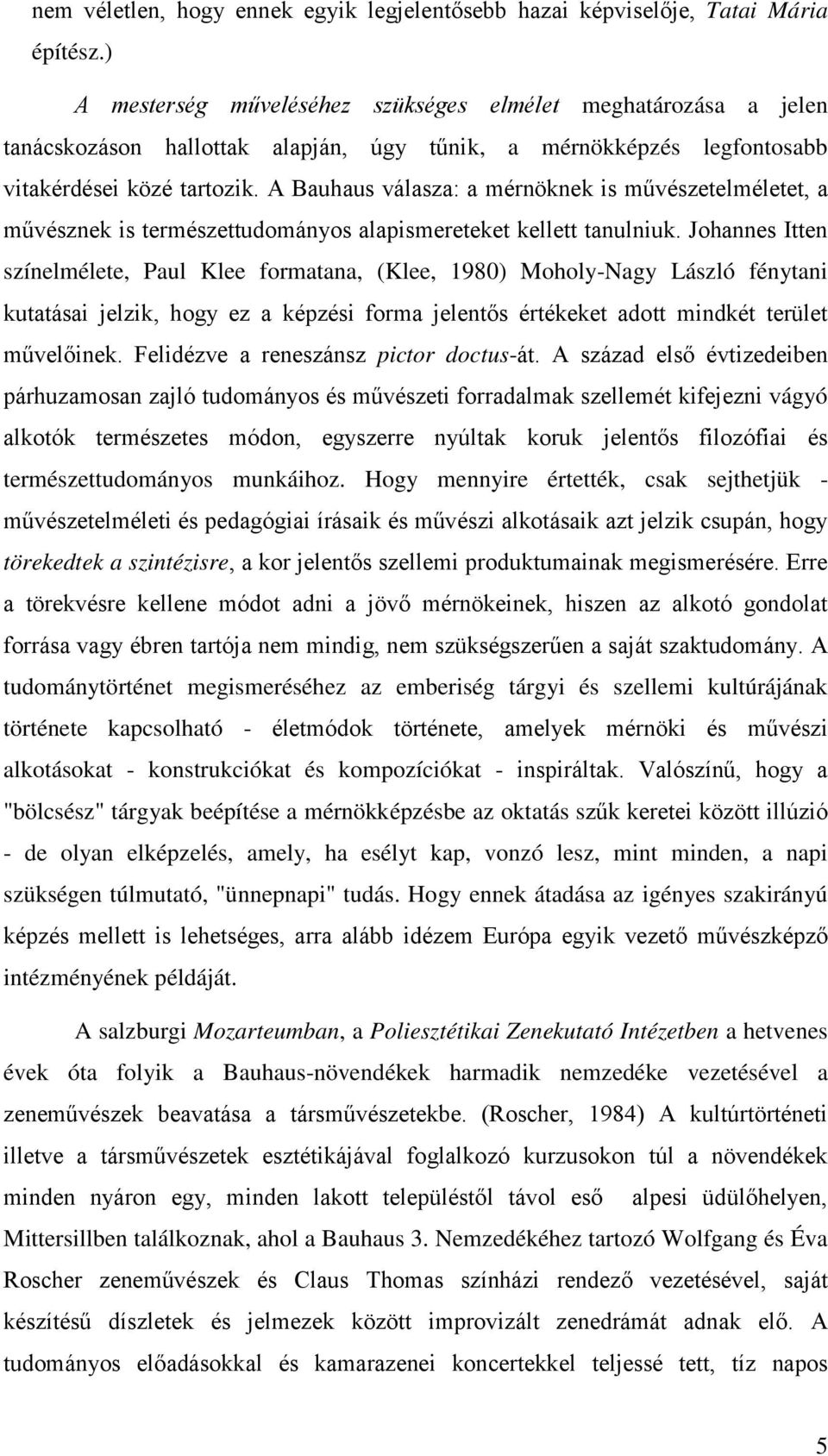 A Bauhaus válasza: a mérnöknek is művészetelméletet, a művésznek is természettudományos alapismereteket kellett tanulniuk.