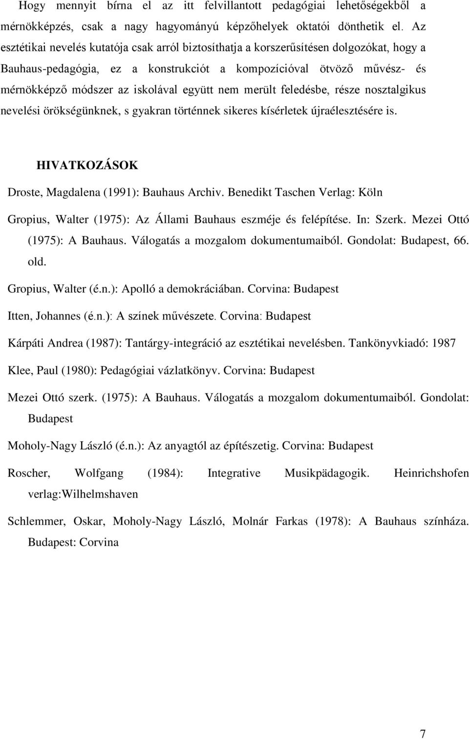 együtt nem merült feledésbe, része nosztalgikus nevelési örökségünknek, s gyakran történnek sikeres kísérletek újraélesztésére is. HIVATKOZÁSOK Droste, Magdalena (1991): Bauhaus Archiv.