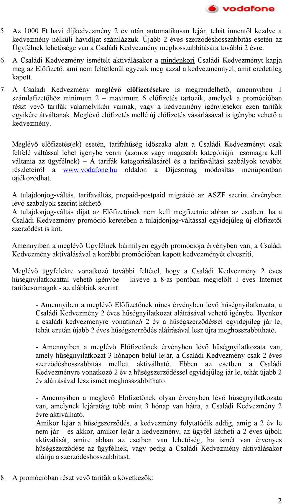 A Családi Kedvezmény ismételt aktiválásakor a mindenkori Családi Kedvezményt kapja meg az Elıfizetı, ami nem feltétlenül egyezik meg azzal a kedvezménnyel, amit eredetileg kapott. 7.