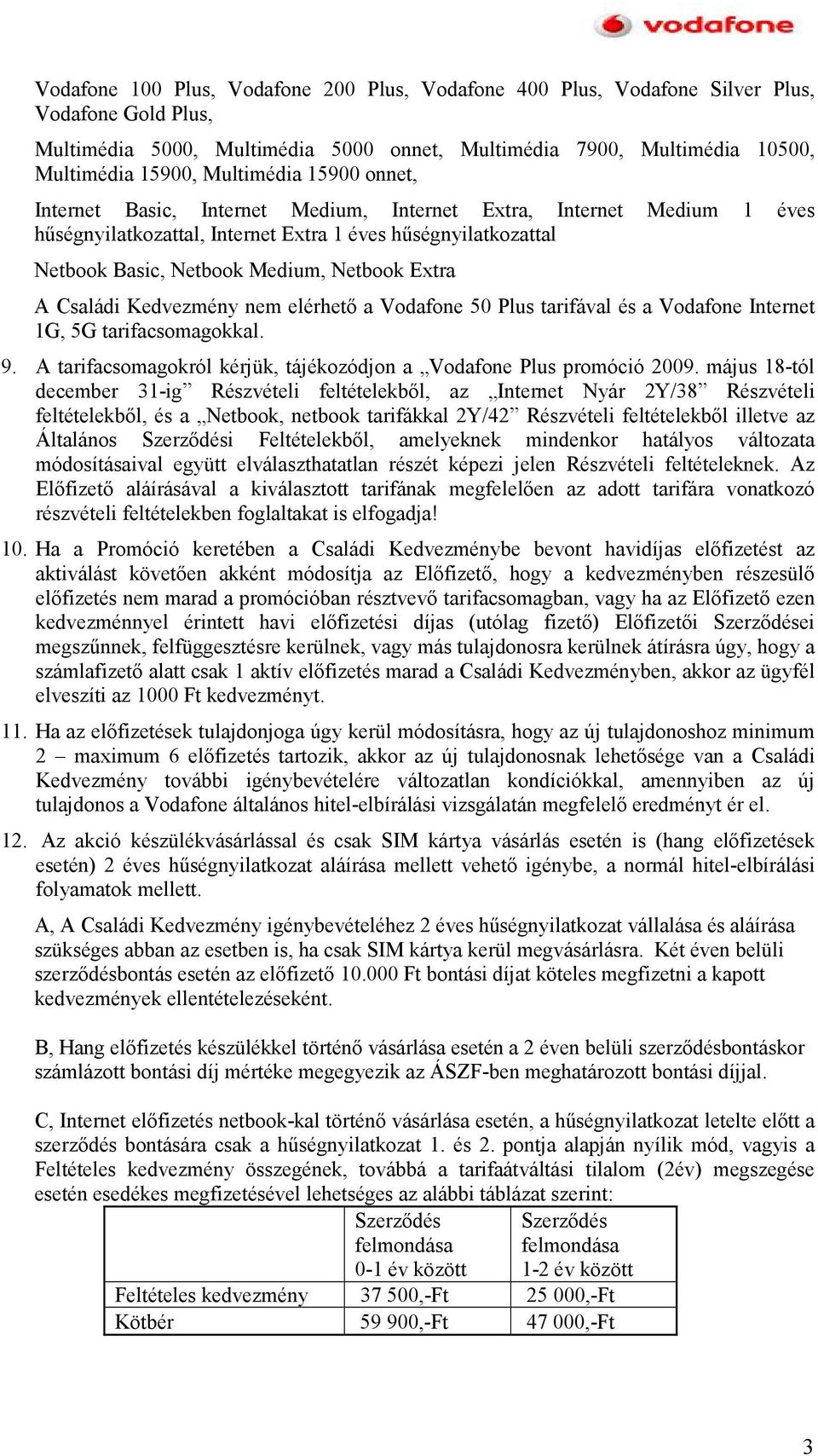 Extra A Családi Kedvezmény nem elérhetı a Vodafone 50 Plus tarifával és a Vodafone Internet 1G, 5G tarifacsomagokkal. 9. A tarifacsomagokról kérjük, tájékozódjon a Vodafone Plus promóció 2009.