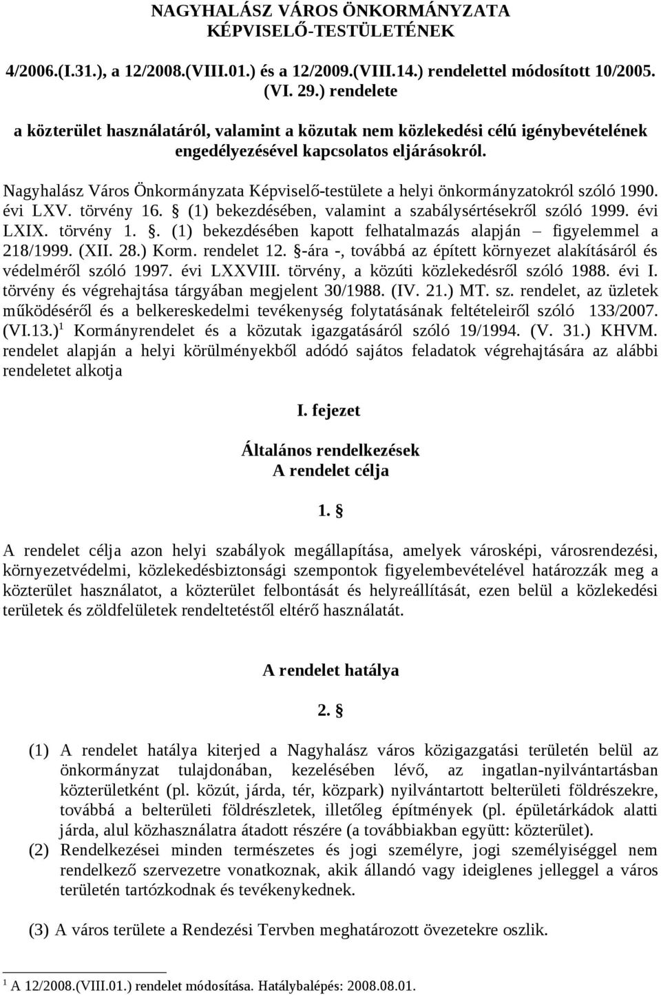 Nagyhalász Város Önkormányzata Képviselő-testülete a helyi önkormányzatokról szóló 1990. évi LXV. törvény 16. (1) bekezdésében, valamint a szabálysértésekről szóló 1999. évi LXIX. törvény 1.. (1) bekezdésében kapott felhatalmazás alapján figyelemmel a 218/1999.