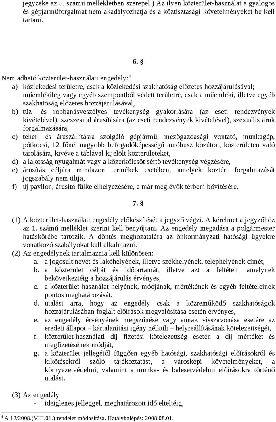 illetve egyéb szakhatóság előzetes hozzájárulásával, b) tűz- és robbanásveszélyes tevékenység gyakorlására (az eseti rendezvények kivételével), szeszesital árusítására (az eseti rendezvények