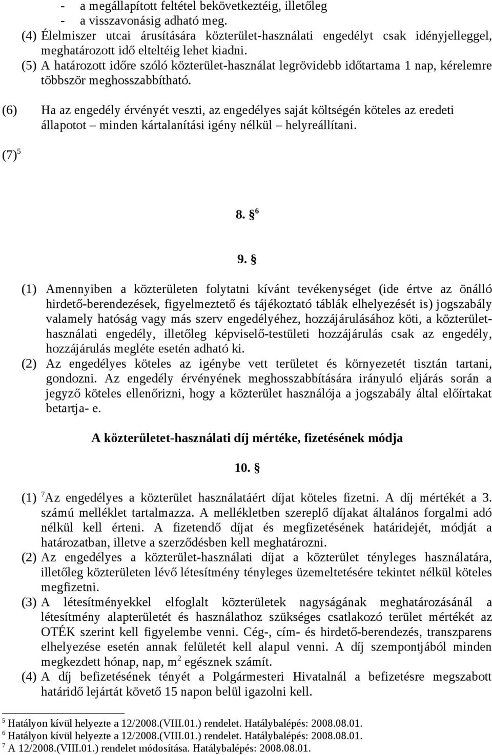 (5) A határozott időre szóló közterület-használat legrövidebb időtartama 1 nap, kérelemre többször meghosszabbítható.