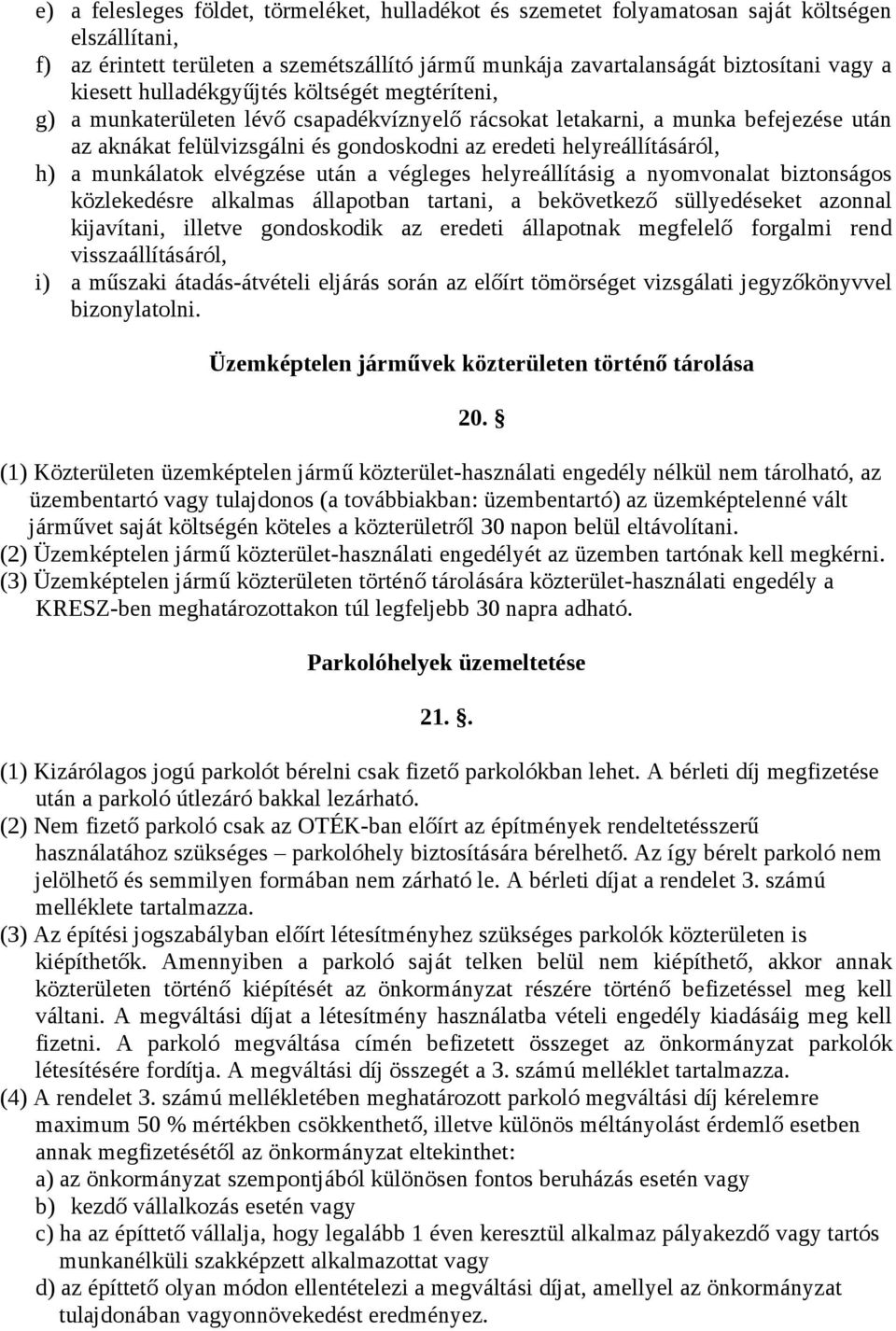 helyreállításáról, h) a munkálatok elvégzése után a végleges helyreállításig a nyomvonalat biztonságos közlekedésre alkalmas állapotban tartani, a bekövetkező süllyedéseket azonnal kijavítani,