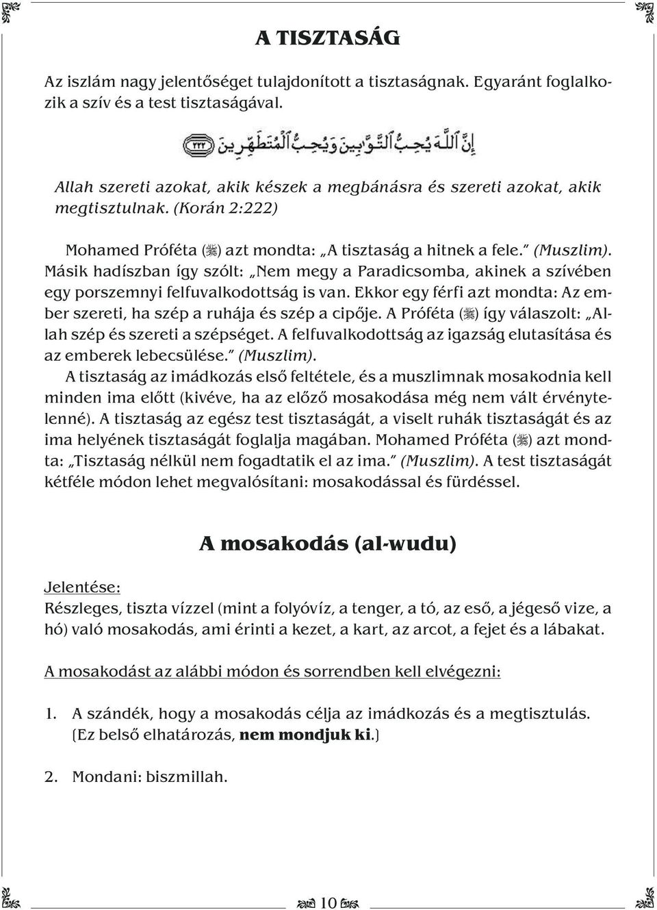 Másik hadíszban így szólt: Nem megy a Paradicsomba, akinek a szívében egy porszemnyi felfuvalkodottság is van. Ekkor egy férfi azt mondta: Az ember szereti, ha szép a ruhája és szép a cipője.