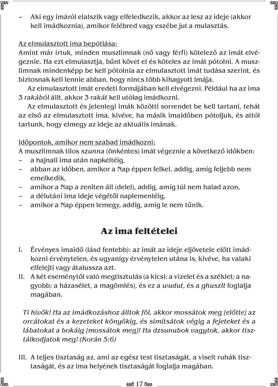 A muszlimnak mindenképp be kell pótolnia az elmulasztott imát tudása szerint, és biztosnak kell lennie abban, hogy nincs több kihagyott imája. Az elmulasztott imát eredeti formájában kell elvégezni.