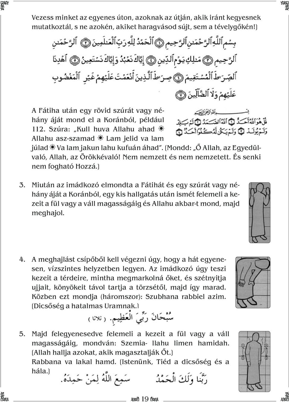 [Mondd: Ő Allah, az Egyedülvaló, Allah, az Örökkévaló! Nem nemzett és nem nemzetett. És senki nem fogható Hozzá.] 3.