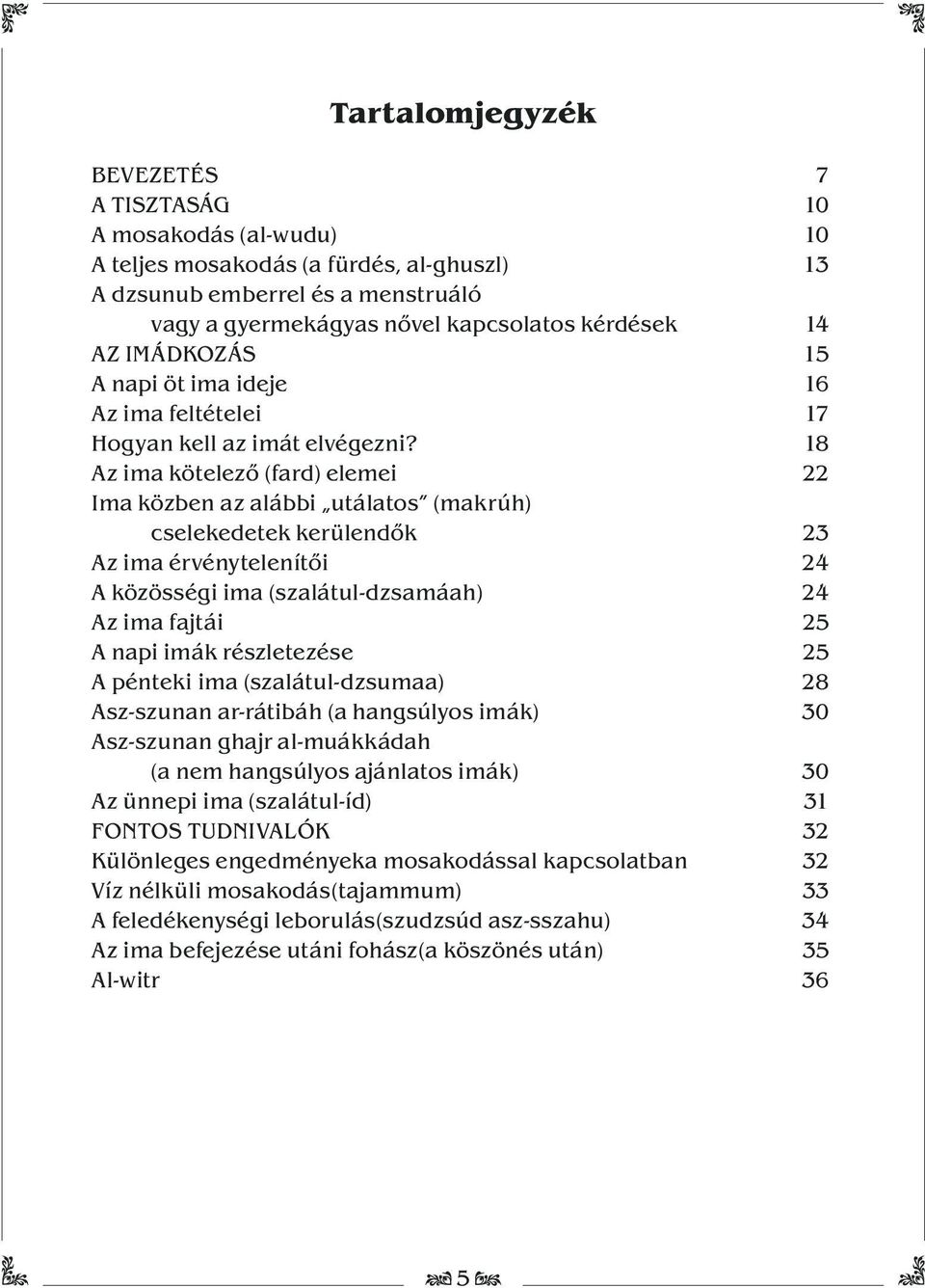 18 Az ima kötelező (fard) elemei 22 Ima közben az alábbi utálatos (makrúh) cselekedetek kerülendők 23 Az ima érvénytelenítői 24 A közösségi ima (szalátul-dzsamáah) 24 Az ima fajtái 25 A napi imák