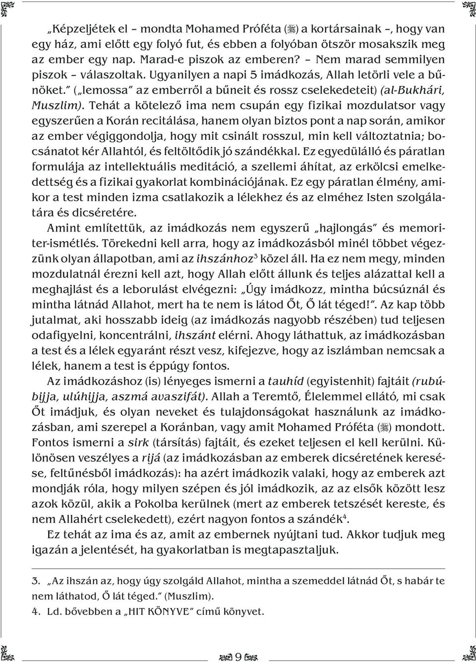 Tehát a kötelező ima nem csupán egy fizikai mozdulatsor vagy egyszerűen a Korán recitálása, hanem olyan biztos pont a nap során, amikor az ember végiggondolja, hogy mit csinált rosszul, min kell