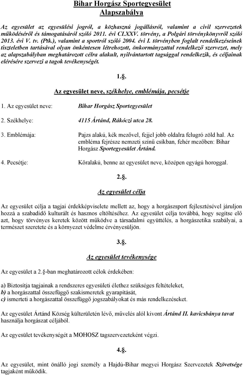 törvényben foglalt rendelkezéseinek tiszteletben tartásával olyan önkéntesen létrehozott, önkormányzattal rendelkező szervezet, mely az alapszabályban meghatározott célra alakult, nyilvántartott