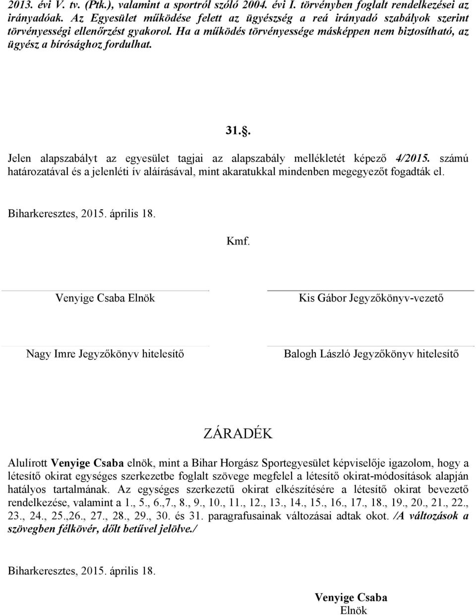 31.. Jelen alapszabályt az egyesület tagjai az alapszabály mellékletét képező 4/2015. számú határozatával és a jelenléti ív aláírásával, mint akaratukkal mindenben megegyezőt fogadták el.