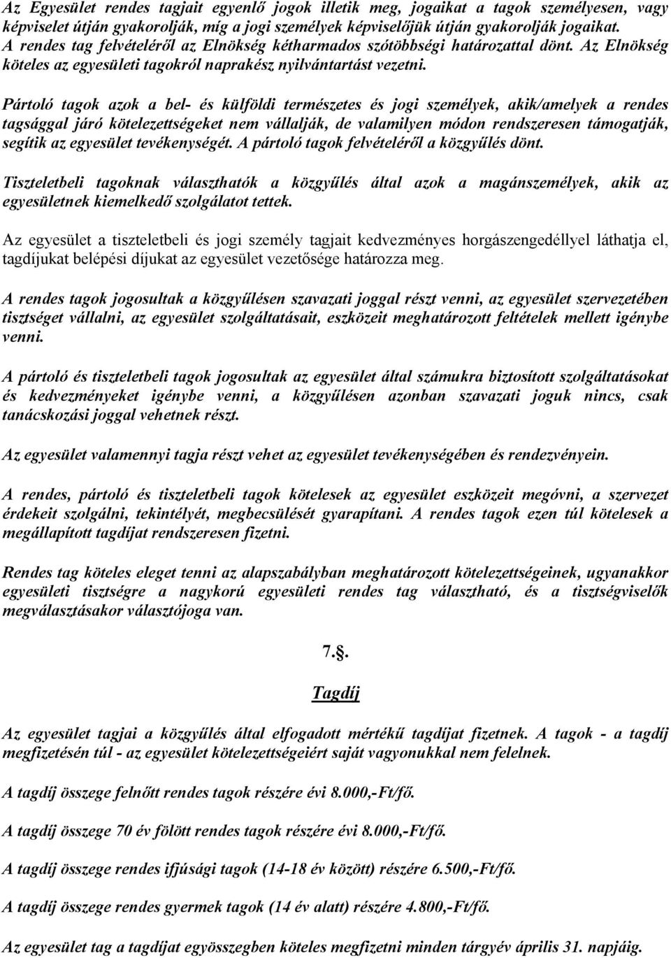 Pártoló tagok azok a bel- és külföldi természetes és jogi személyek, akik/amelyek a rendes tagsággal járó kötelezettségeket nem vállalják, de valamilyen módon rendszeresen támogatják, segítik az