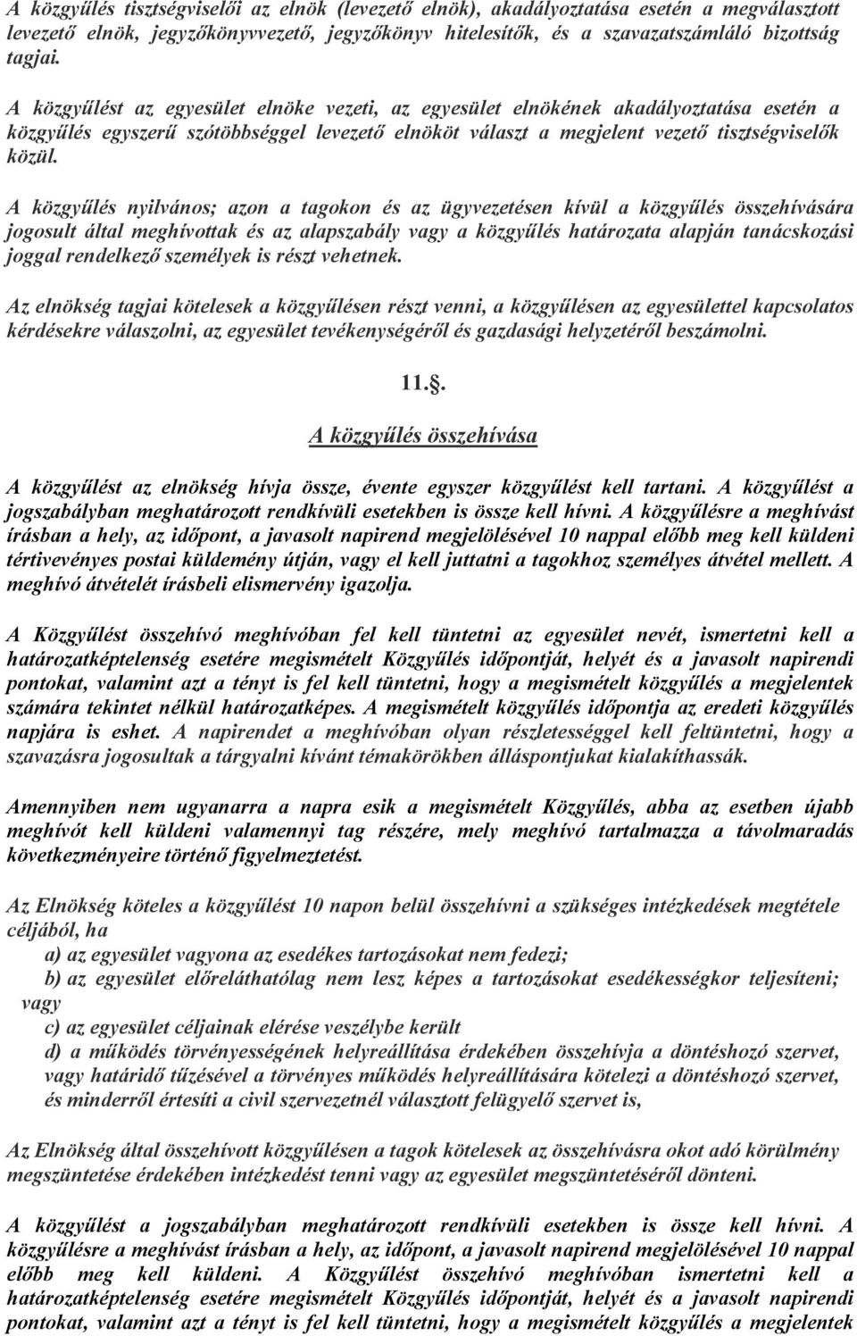 A közgyűlés nyilvános; azon a tagokon és az ügyvezetésen kívül a közgyűlés összehívására jogosult által meghívottak és az alapszabály vagy a közgyűlés határozata alapján tanácskozási joggal