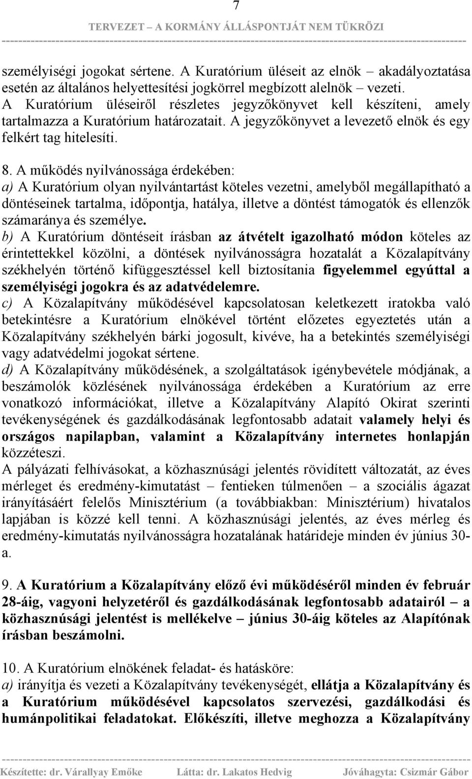 A működés nyilvánossága érdekében: a) A Kuratórium olyan nyilvántartást köteles vezetni, amelyből megállapítható a döntéseinek tartalma, időpontja, hatálya, illetve a döntést támogatók és ellenzők