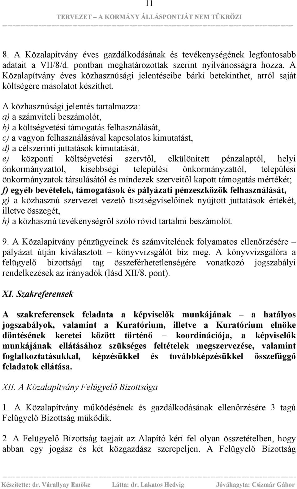 A közhasznúsági jelentés tartalmazza: a) a számviteli beszámolót, b) a költségvetési támogatás felhasználását, c) a vagyon felhasználásával kapcsolatos kimutatást, d) a célszerinti juttatások