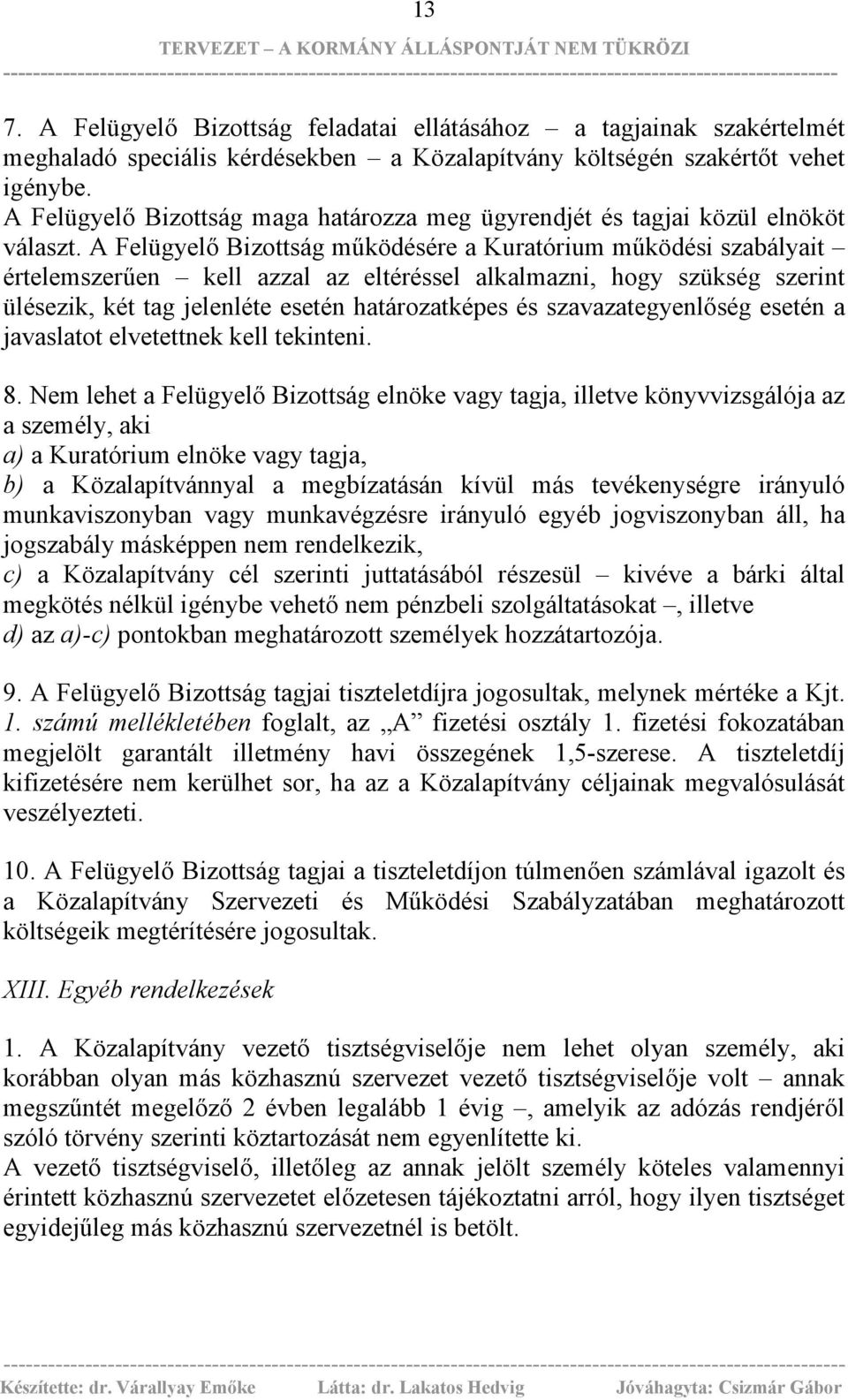 A Felügyelő Bizottság működésére a Kuratórium működési szabályait értelemszerűen kell azzal az eltéréssel alkalmazni, hogy szükség szerint ülésezik, két tag jelenléte esetén határozatképes és