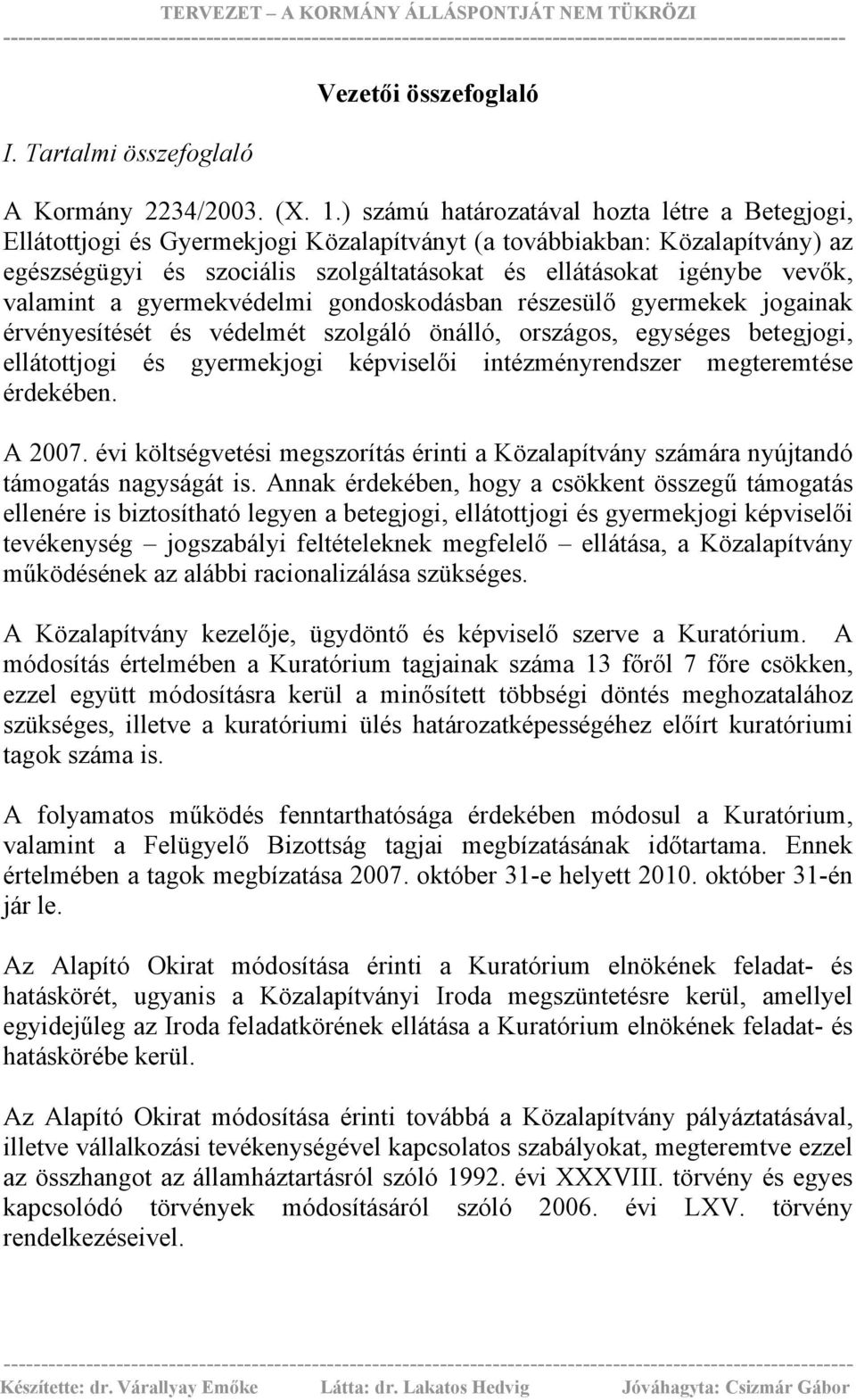 valamint a gyermekvédelmi gondoskodásban részesülő gyermekek jogainak érvényesítését és védelmét szolgáló önálló, országos, egységes betegjogi, ellátottjogi és gyermekjogi képviselői