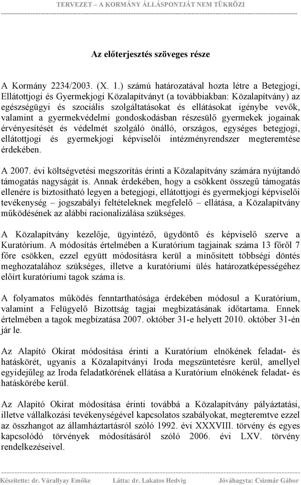 valamint a gyermekvédelmi gondoskodásban részesülő gyermekek jogainak érvényesítését és védelmét szolgáló önálló, országos, egységes betegjogi, ellátottjogi és gyermekjogi képviselői