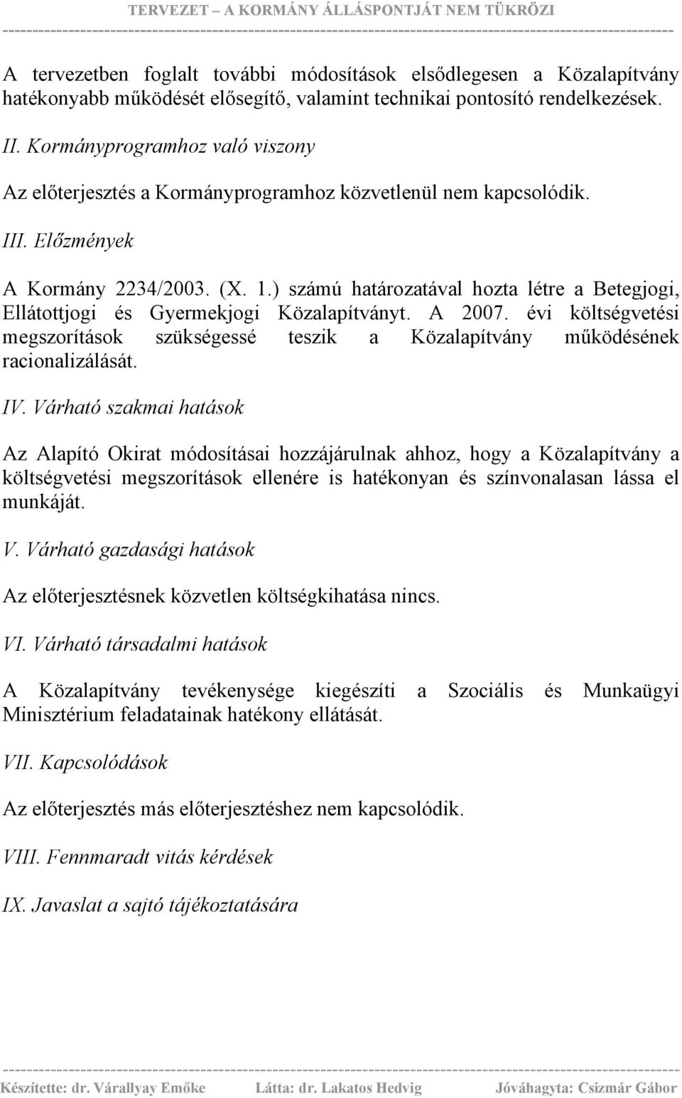 ) számú határozatával hozta létre a Betegjogi, Ellátottjogi és Gyermekjogi Közalapítványt. A 2007. évi költségvetési megszorítások szükségessé teszik a Közalapítvány működésének racionalizálását. IV.