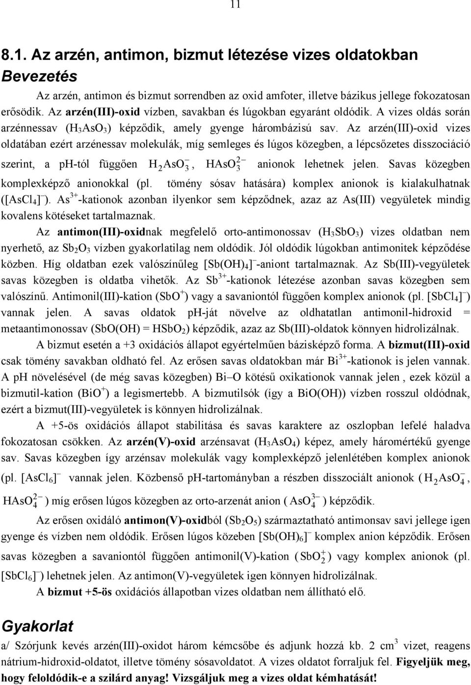 Az arzén(iii)-oxid vizes oldatában ezért arzénessav molekulák, míg semleges és lúgos közegben, a lépcsőzetes disszociáció szerint, a ph-tól függően H AsO, anionok lehetnek jelen.