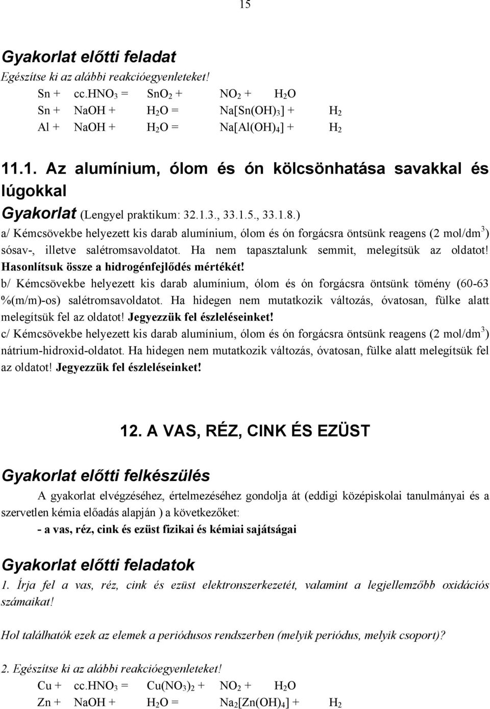 Ha nem tapasztalunk semmit, melegítsük az oldatot! Hasonlítsuk össze a hidrogénfejlődés mértékét!