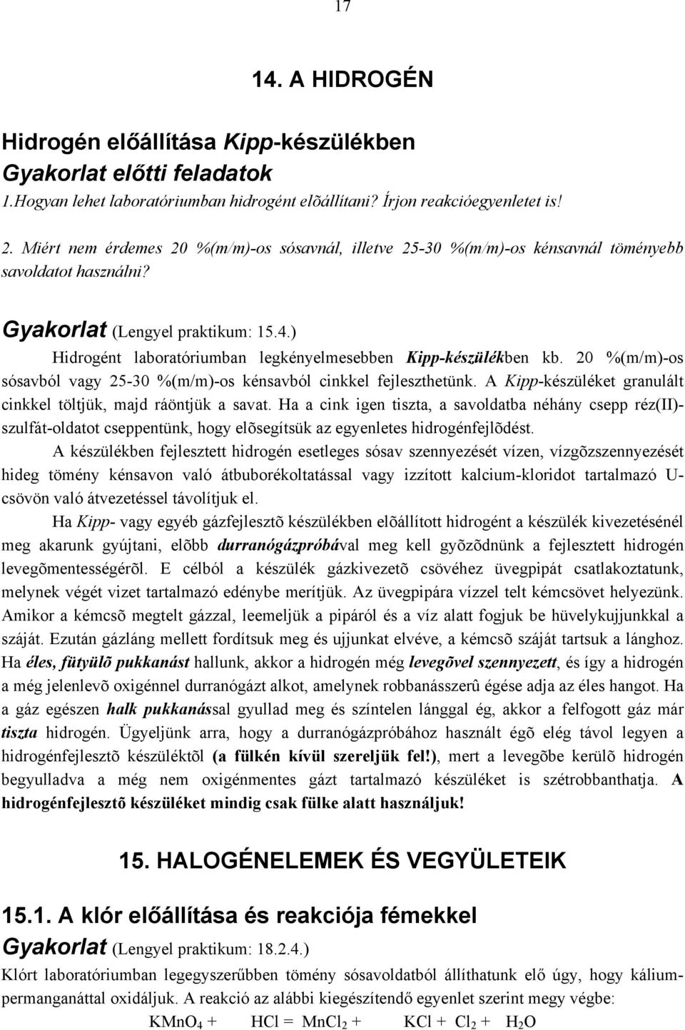 ) Hidrogént laboratóriumban legkényelmesebben Kipp-készülékben kb. 20 %(m/m)-os sósavból vagy 25-30 %(m/m)-os kénsavból cinkkel fejleszthetünk.