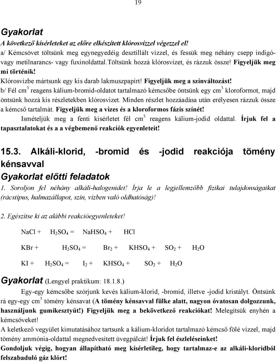 Figyeljük meg mi történik! Klórosvízbe mártsunk egy kis darab lakmuszpapírt! Figyeljük meg a színváltozást!