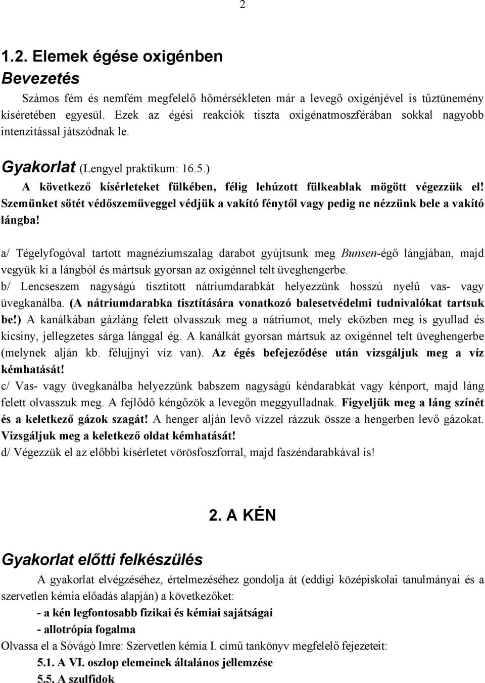 ) A következő kísérleteket fülkében, félig lehúzott fülkeablak mögött végezzük el! Szemünket sötét védőszemüveggel védjük a vakító fénytől vagy pedig ne nézzünk bele a vakító lángba!