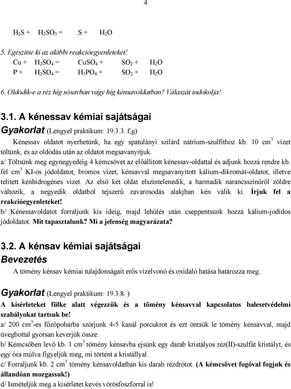 10 cm 3 vizet töltünk, és az oldódás után az oldatot megsavanyítjuk. a/ Töltsünk meg egynegyedéig 4 kémcsövet az előállított kénessav-oldattal és adjunk hozzá rendre kb.