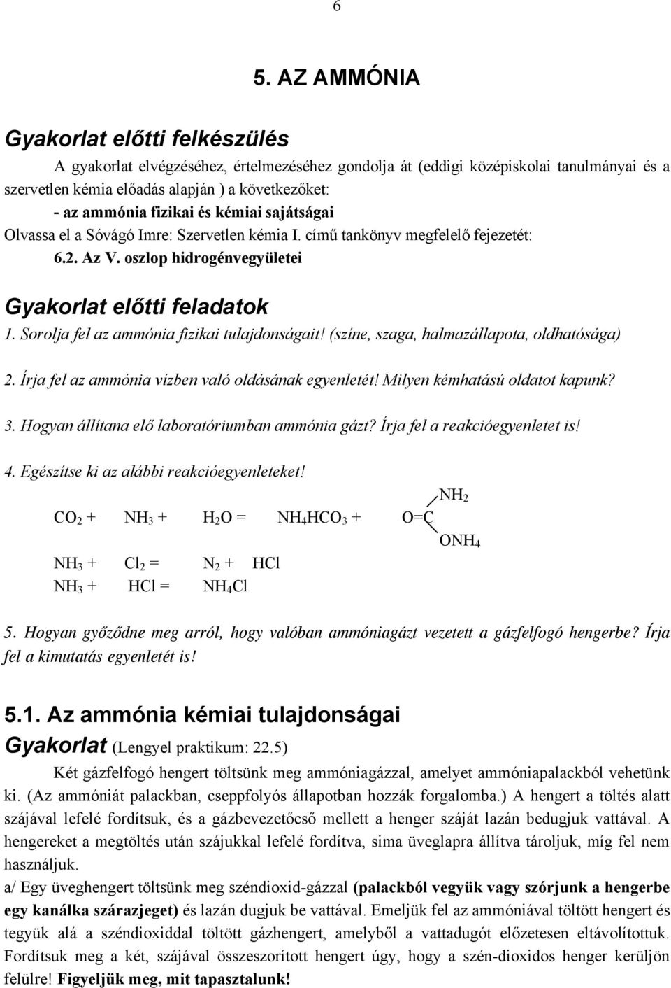 Milyen kémhatású oldatot kapunk? 3. Hogyan állítana elő laboratóriumban ammónia gázt? Írja fel a reakcióegyenletet is! 4. Egészítse ki az alábbi reakcióegyenleteket!